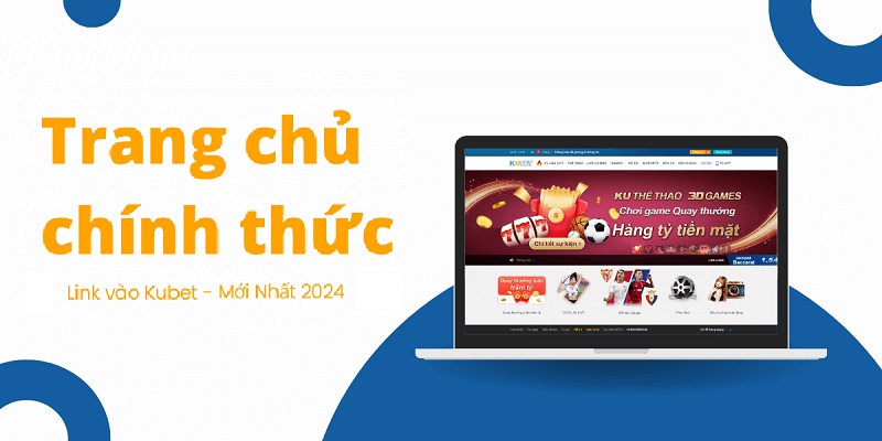 Link truy cập trang chủ chính thức Kubet mới nhất