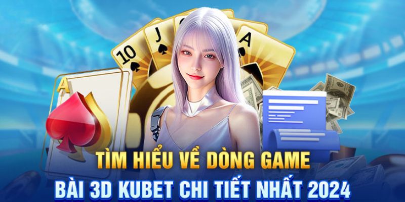 Cá cược game bài 3D đỉnh cao cùng Kubet